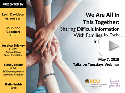 We Are All In This Together: Sharing Difficult Information With Families In Early Intervention - PART II  – Webinar by Davidson, Capehart, Brickey, Stultz & Webb (May 7, 2019). Logos displayed. Image: Various hands join in the center to represent a unified team.