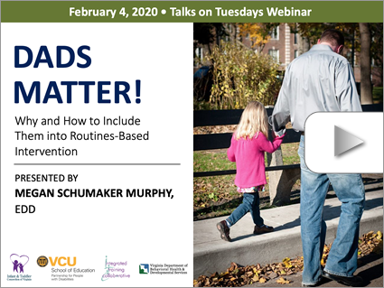 Dads Matter! Why and How to Include Them into Routines-Based Intervention - PART I – Webinar by Schumaker-Murphy (Feb 4, 2020). Logos displayed. Image: A man holds the hand of a young girl walking on a sidewalk.