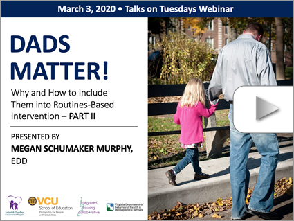 Dads Matter! Why and How to Include Them into Routines-Based Intervention - PART II – Webinar by Schumaker-Murphy (Mar 3, 2020). Logos displayed. Image: A man holds the hand of a young girl walking on a sidewalk.